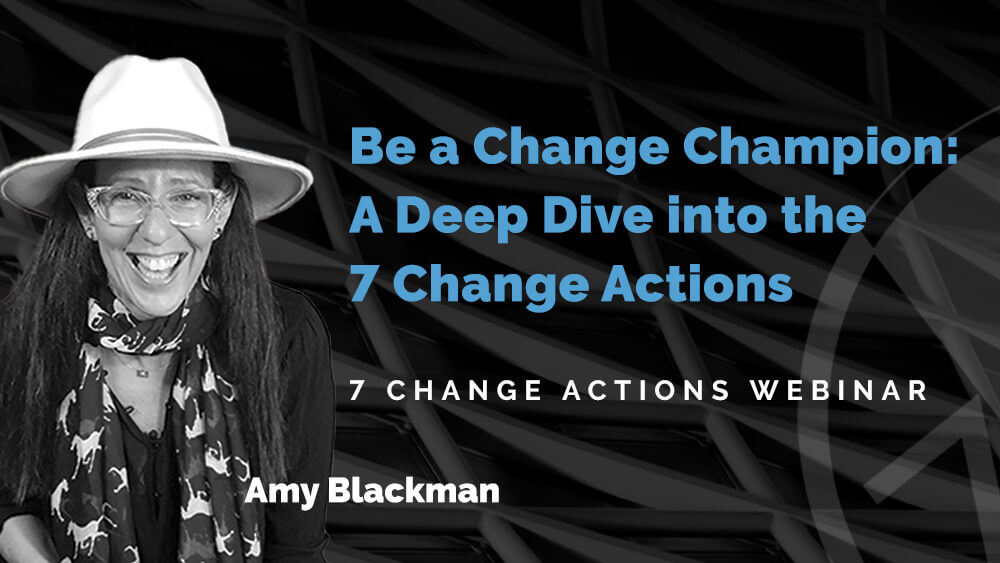 7 Change Actions Webinar: Be a Change Champion: A Deep Dive into the 7 Change Actions