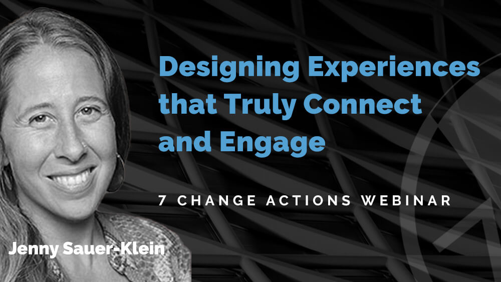 7 Change Actions Webinar: Designing Experiences that Truly Connect and Engage