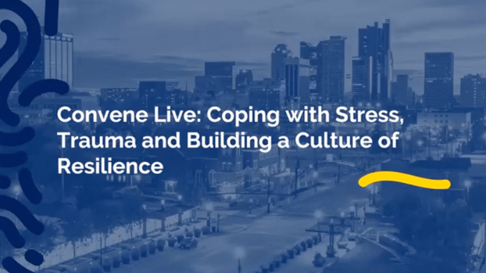Convene Live- Coping with Stress, Trauma and Building a Culture of Resilience