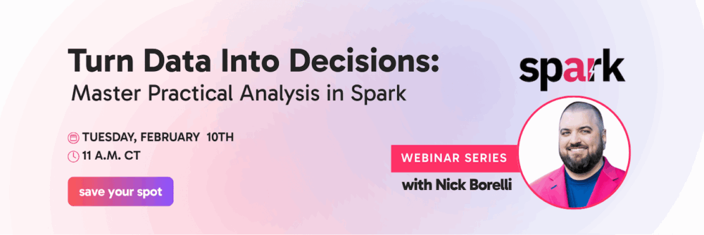 Spark Webinar Series | Turn Data Into Decisions